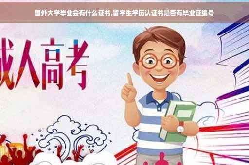 国外大学毕业会有什么证书,留学生学历认证书是否有毕业证编号