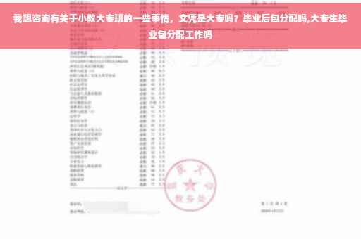 我想咨询有关于小教大专班的一些事情，文凭是大专吗？毕业后包分配吗,大专生毕业包分配工作吗