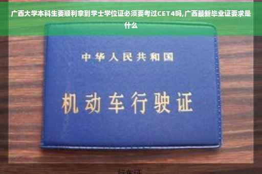 广西大学本科生要顺利拿到学士学位证必须要考过CET4吗,广西最新毕业证要求是什么