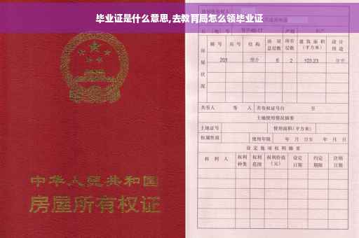 毕业证是什么意思,去教育局怎么领毕业证