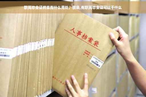 职高毕业证将来有什么用处，很急,有职高毕业证可以干什么