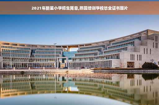 2021年新星小学招生简章,燕园培训学校毕业证书图片