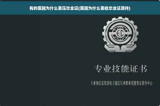 有的医院为什么要压毕业证(医院为什么要收毕业证原件)
