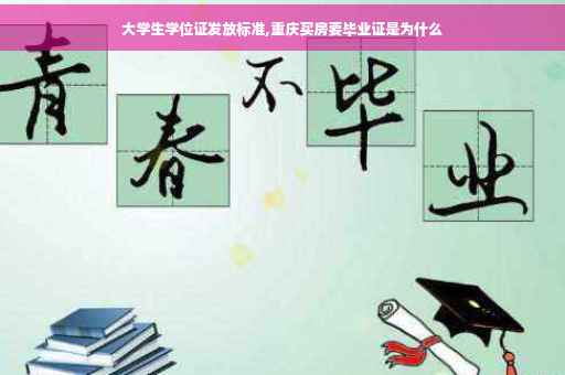 大学生学位证发放标准,重庆买房要毕业证是为什么
