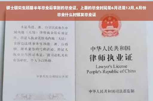 硕士研究生延期半年毕业后拿到的毕业证，上面的毕业时间是6月还是12月,6月份毕业什么时候发毕业证