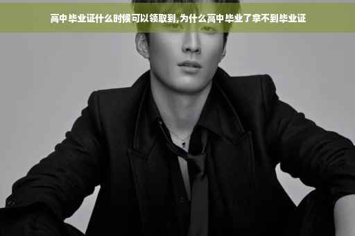 高中毕业证什么时候可以领取到,为什么高中毕业了拿不到毕业证