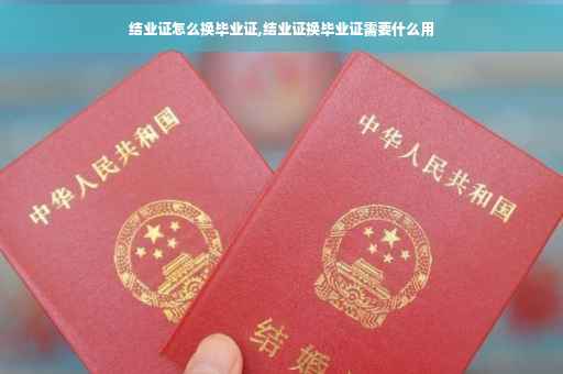 结业证怎么换毕业证,结业证换毕业证需要什么用