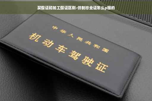 买假证和加工假证区别-仿制毕业证怎么p图的