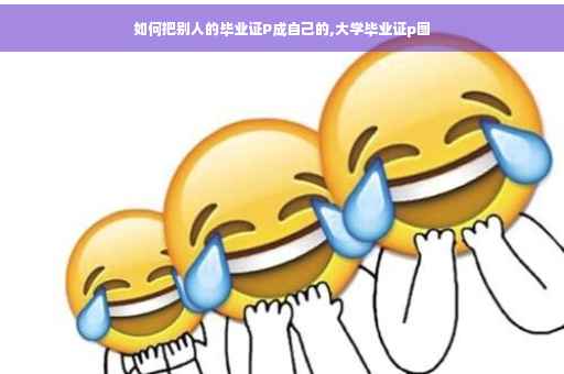 如何把别人的毕业证P成自己的,大学毕业证p图