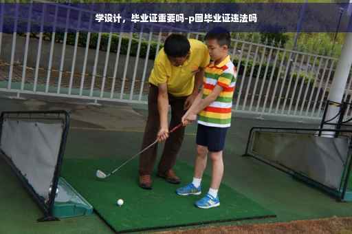 学设计，毕业证重要吗-p图毕业证违法吗