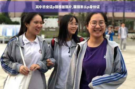 高中毕业证p图模板图片,醒图怎么p身份证