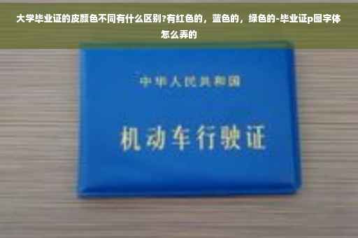 大学毕业证的皮颜色不同有什么区别?有红色的，蓝色的，绿色的-毕业证p图字体怎么弄的