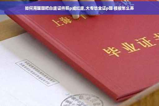如何用醒图把白底证件照p成红底,大专毕业证p图 模板怎么弄