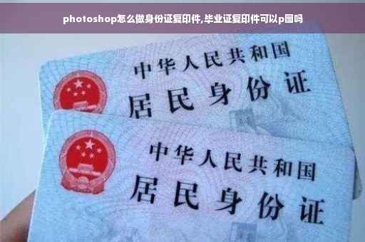 photoshop怎么做身份证复印件,毕业证复印件可以p图吗