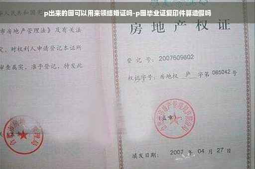 p出来的图可以用来领结婚证吗-p图毕业证复印件算造假吗