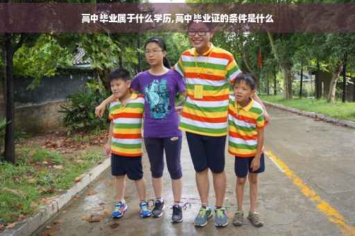 高中毕业属于什么学历,高中毕业证的条件是什么
