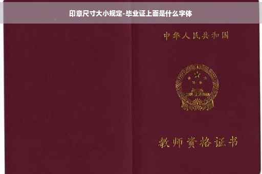 印章尺寸大小规定-毕业证上面是什么字体