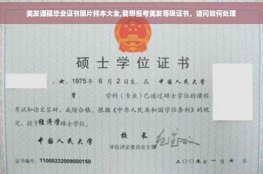 美发课程毕业证书图片样本大全,我想报考美发等级证书，请问如何处理