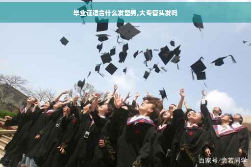 毕业证适合什么发型男,大专管头发吗