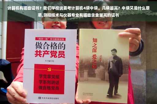 计算机有哪些证书？我们学校说要考计算机4级中级。几级最高？中级又是什么意思,测控技术与仪器专业有哪些含金量高的证书