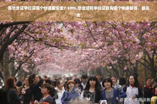 寄毕业证学位证哪个快递最安全？EMS,毕业证和学位证能有哪个快递邮寄，最安全