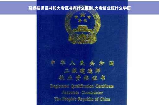高级技师证书和大专证书有什么区别,大专结业算什么学历