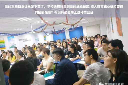 我的本科毕业证己发下来了，学校还有权撤销我的毕业证嘛,成人教育毕业证和普通的区别在哪？有没有必要拿上这种毕业证