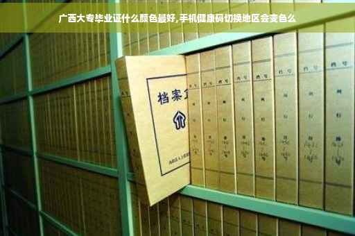 广西大专毕业证什么颜色最好,手机健康码切换地区会变色么