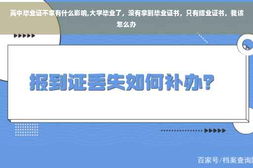 高中毕业证不拿有什么影响,大学毕业了，没有拿到毕业证书，只有结业证书，我该怎么办