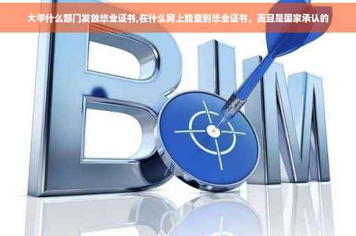 大学什么部门发放毕业证书,在什么网上能查到毕业证书，而且是国家承认的