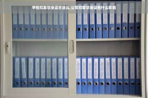 学校扣发毕业证合法么,公司扣留毕业证有什么影响