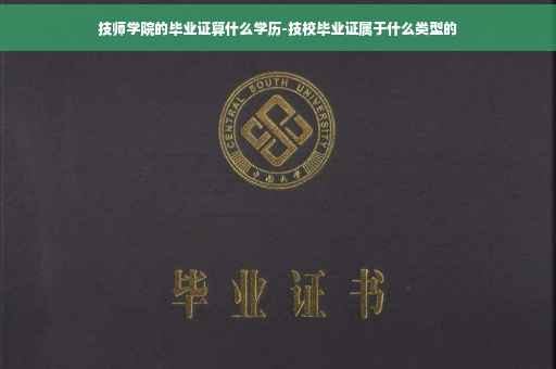 技师学院的毕业证算什么学历-技校毕业证属于什么类型的