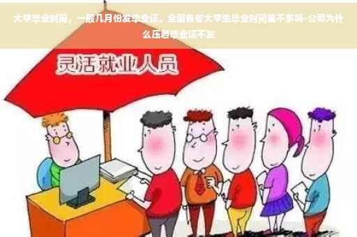 大学毕业时间，一般几月份发毕业证。全国各省大学生毕业时间差不多吗-公司为什么压着毕业证不发