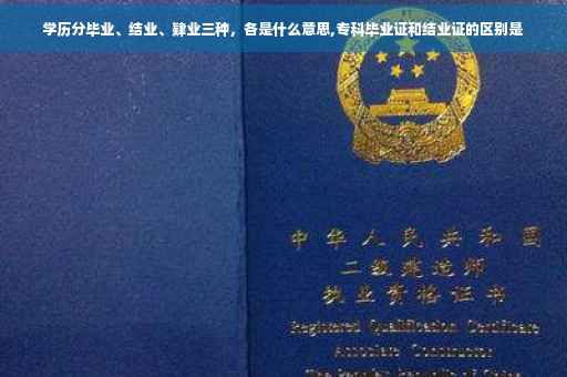 学历分毕业、结业、肄业三种，各是什么意思,专科毕业证和结业证的区别是
