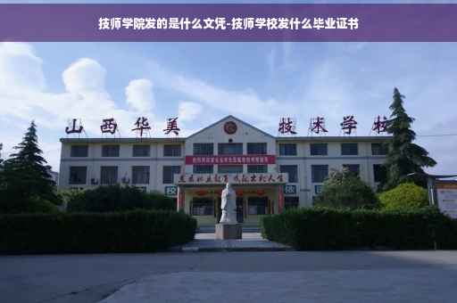 技师学院发的是什么文凭-技师学校发什么毕业证书