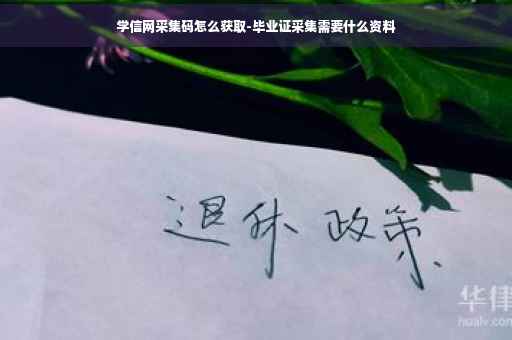 学信网采集码怎么获取-毕业证采集需要什么资料