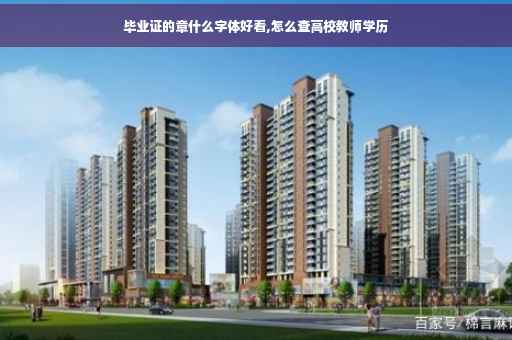 毕业证的章什么字体好看,怎么查高校教师学历