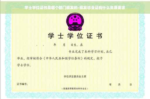 学士学位证书是哪个部门颁发的-颁发毕业证有什么资质要求