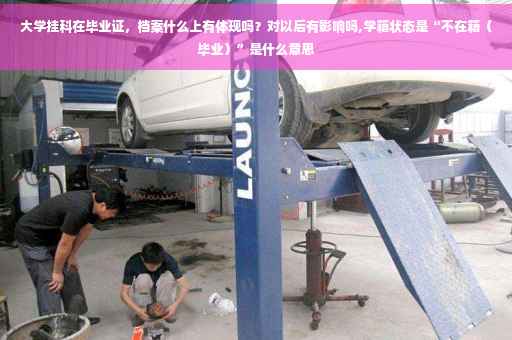 大学挂科在毕业证，档案什么上有体现吗？对以后有影响吗,学籍状态是“不在籍（毕业）”是什么意思