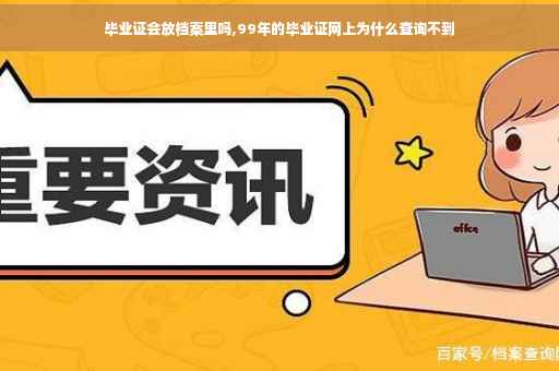 毕业证会放档案里吗,99年的毕业证网上为什么查询不到