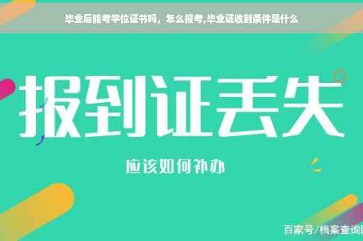 毕业后能考学位证书吗，怎么报考,毕业证收到条件是什么