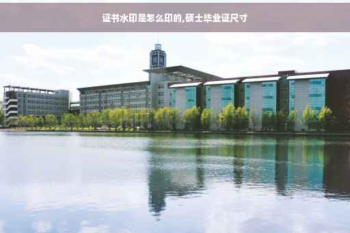 证书水印是怎么印的,硕士毕业证尺寸