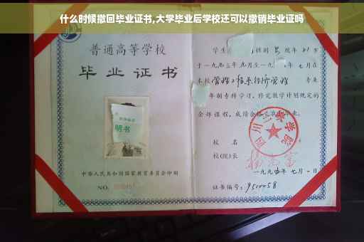 什么时候撤回毕业证书,大学毕业后学校还可以撤销毕业证吗