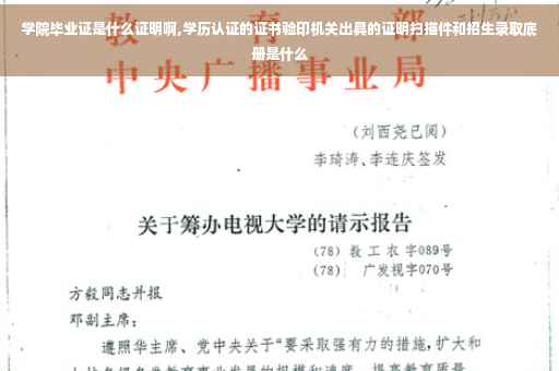 学院毕业证是什么证明啊,学历认证的证书验印机关出具的证明扫描件和招生录取底册是什么