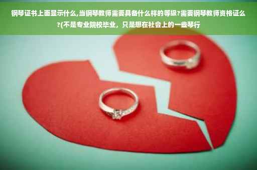 钢琴证书上面显示什么,当钢琴教师需要具备什么样的等级?需要钢琴教师资格证么?(不是专业院校毕业，只是想在社会上的一些琴行