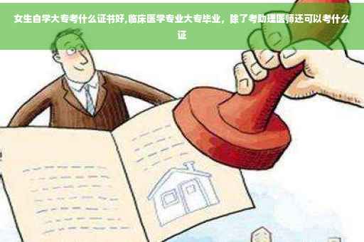 女生自学大专考什么证书好,临床医学专业大专毕业，除了考助理医师还可以考什么证