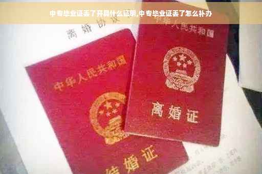 中专毕业证丢了开具什么证明,中专毕业证丢了怎么补办