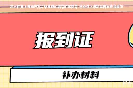 怎么在网上查自己高中毕业证的编号和学籍号-毕业证上年龄是周岁还是虚岁