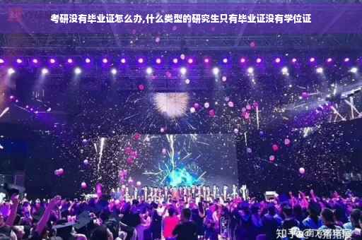 考研没有毕业证怎么办,什么类型的研究生只有毕业证没有学位证