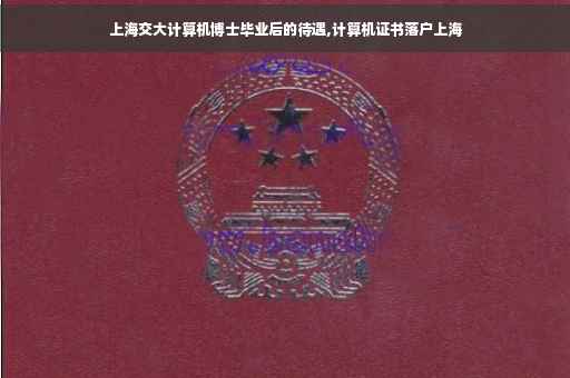 上海交大计算机博士毕业后的待遇,计算机证书落户上海